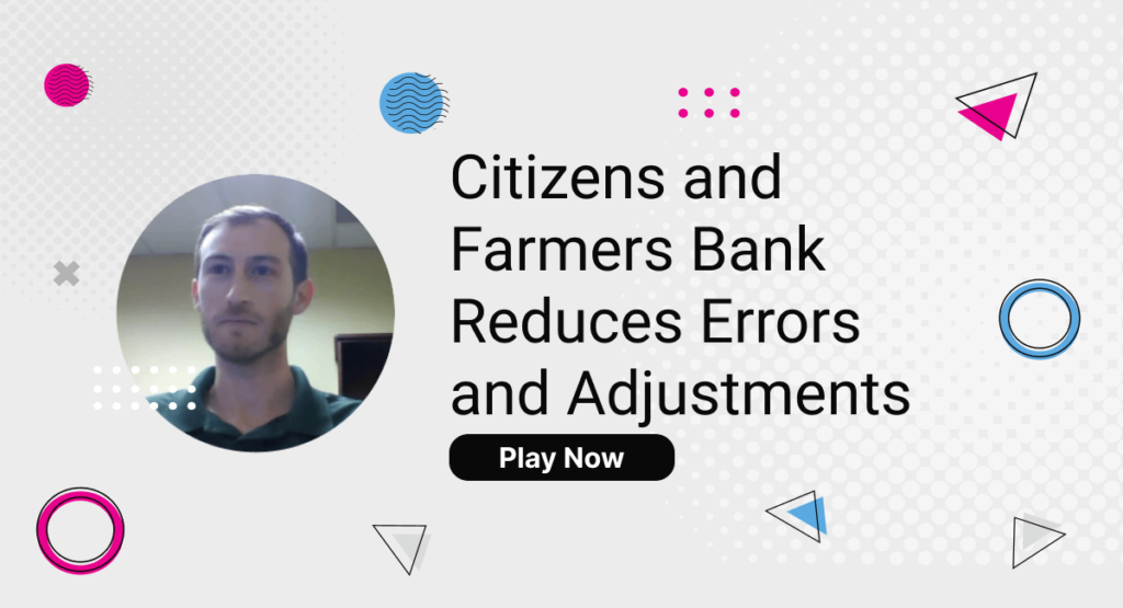 Citizens and Farmers Bank Reduces Errors and Adjustments
